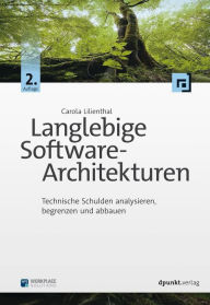 Langlebige Software-Architekturen: Technische Schulden analysieren, begrenzen und abbauen Carola Lilienthal Author