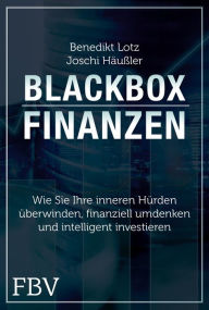 Blackbox Finanzen: Was Sie jetzt brauchen, um sich bei der Geldanlage den Durchblick zu verschaffen Benedikt Lotz Author