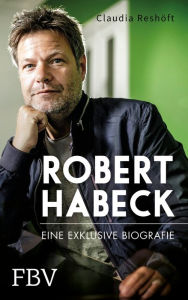 Robert Habeck - Eine exklusive Biografie Claudia ReshÃ¶ft Author
