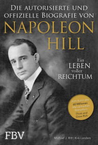 Napoleon Hill - Die offizielle und authorisierte Biografie: Ein Leben voller Reichtum Michael J. Ritt Author