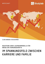 Bausteine eines Laufbahnmodells f�r weibliche F�hrungskr�fte. Im Spannungsfeld zwischen Karriere und Familie Clara Wenger-Stockhammer A