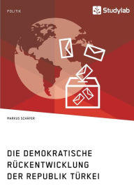 Die demokratische Rückentwicklung der Republik Türkei Markus Schäfer Author