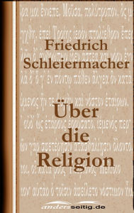 Ã?ber die Religion Friedrich Schleiermacher Author