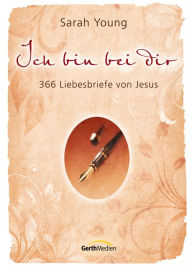 Ich bin bei dir: 366 Liebesbriefe von Jesus. Sarah Young Author