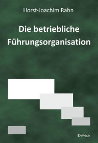Die betriebliche FÃ¼hrungsorganisation Horst-Joachim Rahn Author