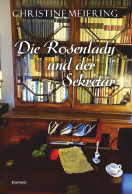 Die Rosenlady und der SekretÃ¤r Christine Meiering Author