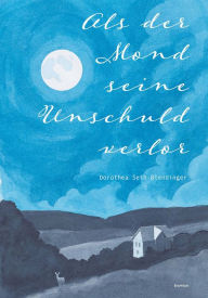 Als der Mond seine Unschuld verlor: Episoden eines Landlebens 1968 und 1969 Dorothea Seth-Blendinger Author