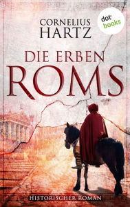 Die Erben Roms: Historischer Roman Cornelius Hartz Author
