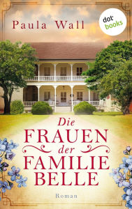 Die Frauen der Familie Belle: Roman Paula Wall Author