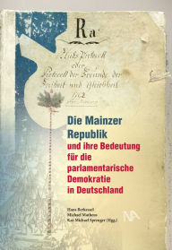 Die Mainzer Republik und ihre Bedeutung fÃ¼r die parlamentarische Demokratie in Deutschland: BeitrÃ¤ge zur Demokratiegeschichte Band 1 Hans Berkessel