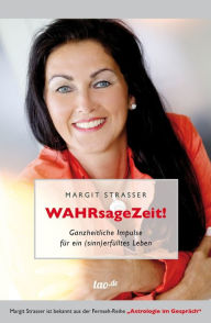 WAHRsageZeit: Ganzheitliche Impulse für ein (sinn)erfülltes Leben - Margit Strasser