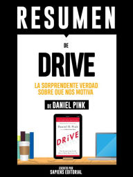 Resumen De Drive: La Sorprendente Verdad Sobre Que Nos Motiva - De Daniel Pink Sapiens Editorial Author
