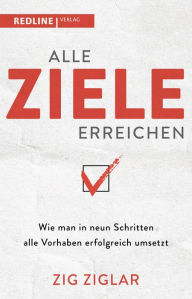 Alle Ziele erreichen: Wie man in neun Schritten alle Vorhaben erfolgreich umsetzt Zig Ziglar Author