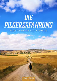 Die Pilgererfahrung: Reset fÃ¼r KÃ¶rper, Geist und Seele Uwe Lauer Author