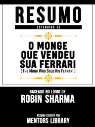 Resumo Estendido De O Monge Que Vendeu Sua Ferrari (The Monk Who Sold His Ferrari) - Baseado No Livro De Robin Sharma Mentors Library Author