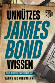 UnnÃ¼tzes James Bond Wissen: Mehr als 2500 Fakten Ã¼ber 007 Danny Morgenstern Author
