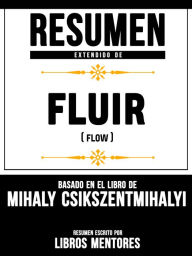 Resumen Extendido De Fluir (Flow) - Basado En El Libro De Mihaly Csikszentmihalyi Libros Mentores Author