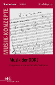 MUSIK-KONZEPTE Sonderband - Musik der DDR?: Komponieren im real existierenden Sozialismus Ulrich Tadday Editor