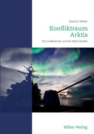 Konfliktraum Arktis.: Die Großmächte und der Hohe Norden Joachim Weber Editor
