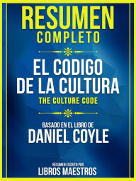 Resumen Completo: El Codigo De La Cultura (The Culture Code) - Basado En El Libro De Daniel Coyle Libros Maestros Author