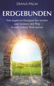 Erdgebunden: Von negativen Energien frei werden und Geistern den Weg in eine lichtere Welt weisen Palm Author
