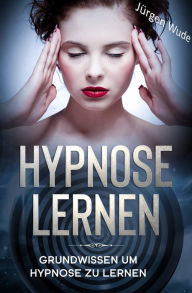 Hypnose lernen: Grundwissen um Hypnose zu lernen JÃ¼rgen Wude Author