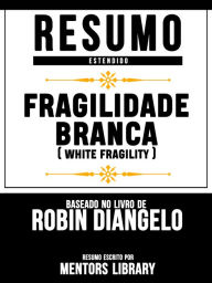 Resumo Estendido: Fragilidade Branca (White Fragility) - Baseado No Livro De Robin Diangelo Mentors Library Author