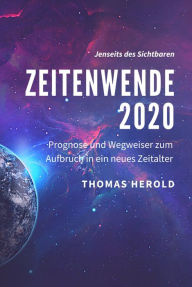 Zeitenwende 2020: Prognose und Wegweiser zum Aufbruch in ein neues Zeitalter Thomas Herold Author