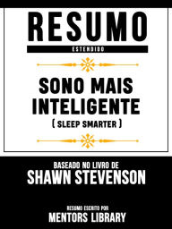 Resumo Estendido: Sono Mais Inteligente (Sleep Smarter) - Baseado No Livro De Shawn Stevenson (Portuguese Edition)