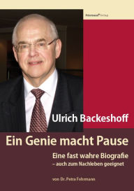 Ulrich Backeshoff - Ein Genie macht Pause : Eine fast wahre Biografie. Auch zum Nachleben geeignet Petra Fohrmann Author