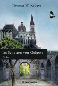 Im Schatten von Golgota: Das Artefakt Karls des Großen - Thomas W. Krüger