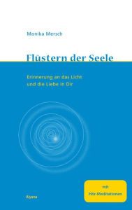 FlÃ¼stern der Seele - Enhanced E-book: Erinnerung an das Licht und die Liebe in Dir. Mit 2 HÃ¶r-Meditationen Monika Mersch Author