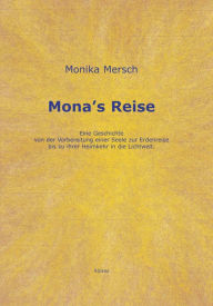 Mona's Reise: Eine Geschichte von der Vorbereitung einer Seele zur Erdenreise bis zu ihrer Heimkehr in die Lichtwelt Monika Mersch Author