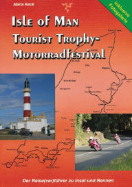 Isle of Man - Tourist Trophy Motorradfestival: Der Reise(ver)fÃ¼hrer zu Insel und Rennen - mit Fotogalerie Maria Keck Author