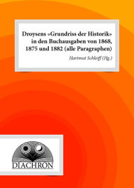Droysens 'Grundriss der Historik' in den Buchausgaben von 1868, 1875 und 1882 (alle Paragraphen) Johann Gustav Droysen Author