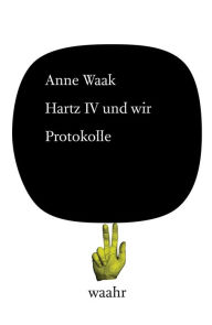 Hartz IV und wir: Protokolle Anne Waak Author