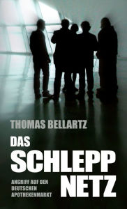 Das Schleppnetz: Angriff auf den deutschen Apothekenmarkt Thomas Bellartz Author