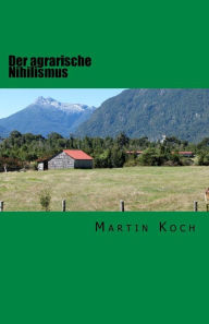 Der agrarische Nihilismus: oder Die Idiotie des Landlebens Martin Koch Author