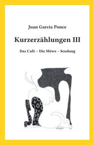 KurzerzÃ¤hlungen III: Das CafÃ© - Die MÃ¶we - Sendung Juan GarcÃ­a Ponce Author