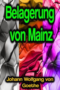Belagerung von Mainz Johann Wolfgang von Goethe Author