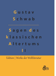 Sagen des klassischen Altertums - Teil 2: Die schönsten Sagen des klassischen Altertums Gustav Schwab Author