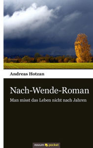 Nach-Wende-Roman: Man misst das Leben nicht nach Jahren - Andreas Hotzan