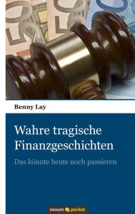 Wahre tragische Finanzgeschichten: Das könnte heute noch passieren - Benny Lay