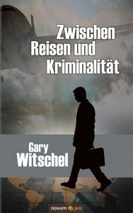 Zwischen Reisen und Kriminalität - Gary Witschel