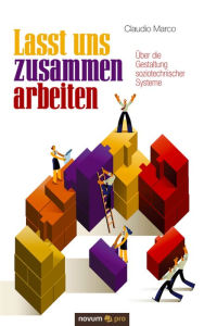 Lasst uns zusammen arbeiten: Über die Gestaltung soziotechnischer Systeme Claudio Marco Author