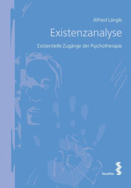 Existenzanalyse: Existentielle ZugÃ¤nge der Psychotherapie Alfried LÃ¤ngle Author
