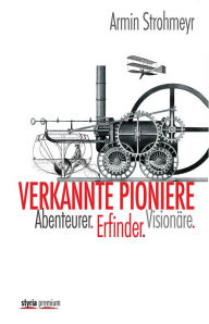 Verkannte Pioniere: Erfinder, Abenteurer, Visonäre - Armin Strohmeyr