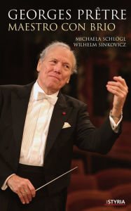 Georges PrÃªtre: Maestro con brio Wilhelm Sinkovicz Author