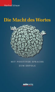 Die Macht des Wortes: Mit positiver Sprache zum Erfolg Manfred Schauer Author