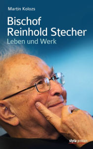 Bischof Reinhold Stecher: Leben und Werk Martin Kolozs Author